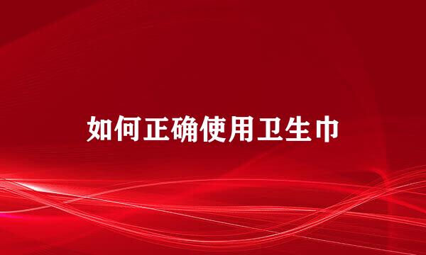 如何正确使用卫生巾