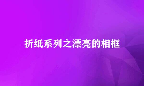 折纸系列之漂亮的相框