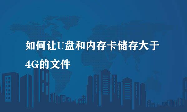如何让U盘和内存卡储存大于4G的文件