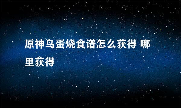 原神鸟蛋烧食谱怎么获得 哪里获得