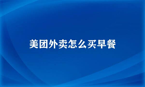 美团外卖怎么买早餐
