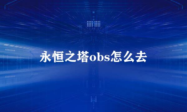 永恒之塔obs怎么去