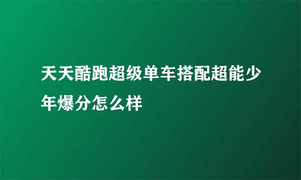 天天酷跑超级单车搭配超能少年爆分怎么样