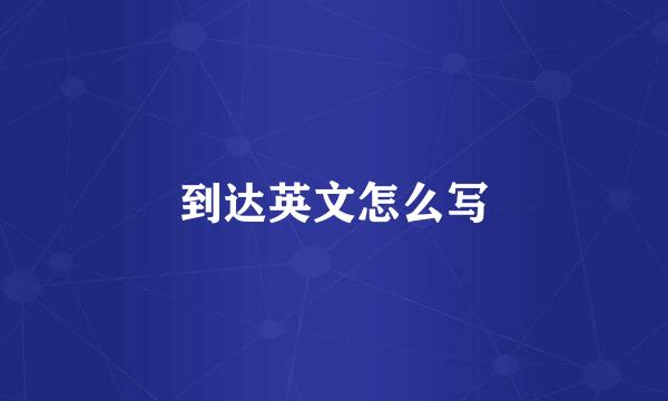 到达英文怎么写