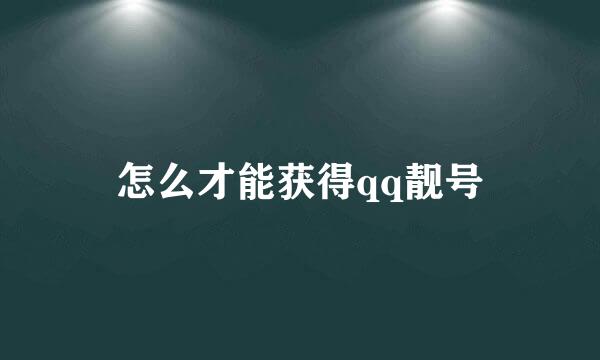 怎么才能获得qq靓号