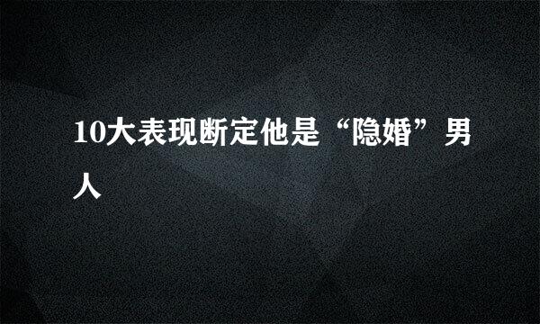 10大表现断定他是“隐婚”男人