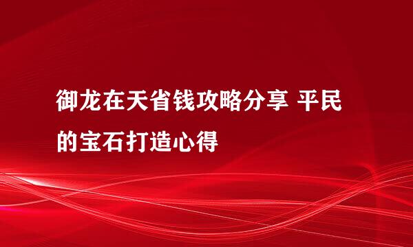 御龙在天省钱攻略分享 平民的宝石打造心得