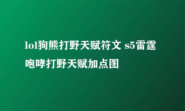 lol狗熊打野天赋符文 s5雷霆咆哮打野天赋加点图