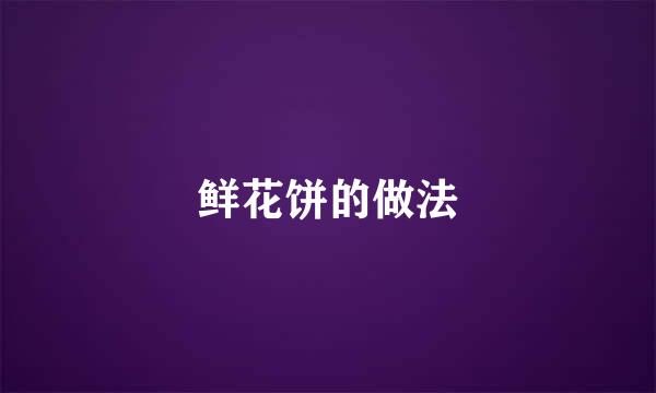 鲜花饼的做法