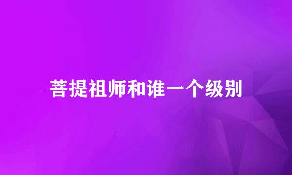 菩提祖师和谁一个级别