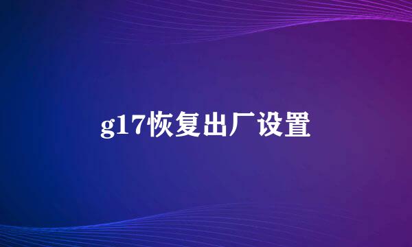 g17恢复出厂设置