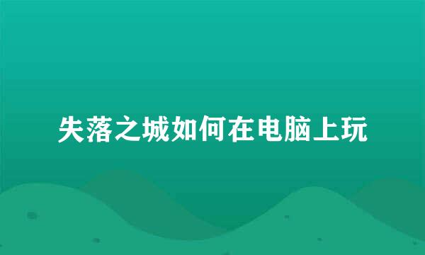 失落之城如何在电脑上玩