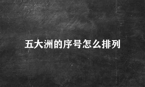 五大洲的序号怎么排列