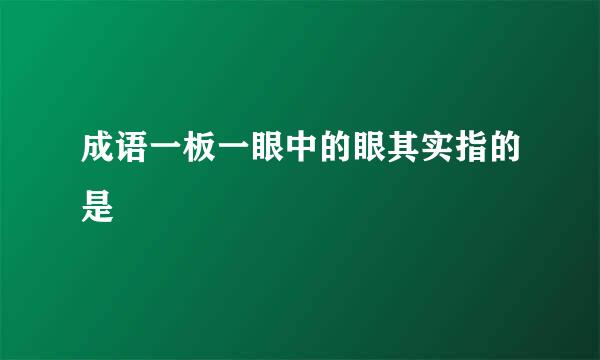 成语一板一眼中的眼其实指的是