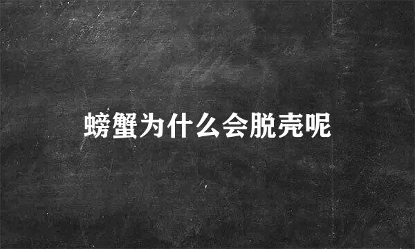 螃蟹为什么会脱壳呢