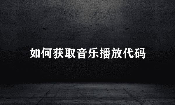 如何获取音乐播放代码