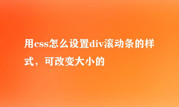 用css怎么设置div滚动条的样式，可改变大小的