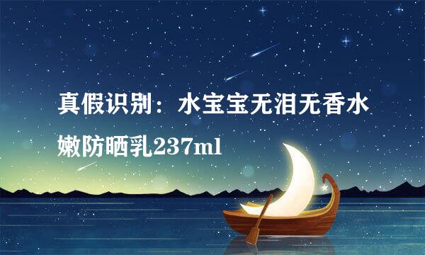 真假识别：水宝宝无泪无香水嫩防晒乳237ml