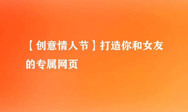 【创意情人节】打造你和女友的专属网页