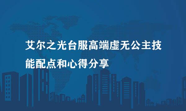 艾尔之光台服高端虚无公主技能配点和心得分享