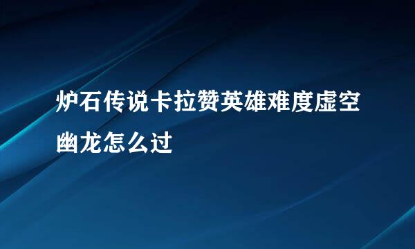 炉石传说卡拉赞英雄难度虚空幽龙怎么过