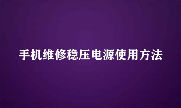手机维修稳压电源使用方法