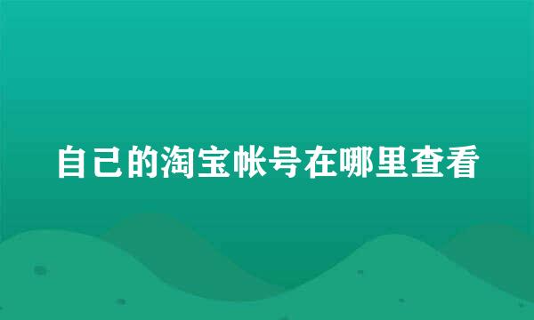 自己的淘宝帐号在哪里查看