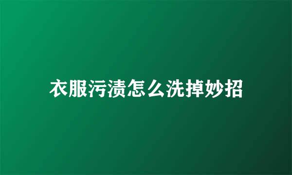 衣服污渍怎么洗掉妙招