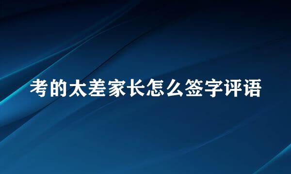 考的太差家长怎么签字评语