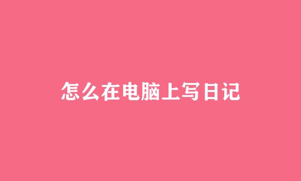 怎么在电脑上写日记