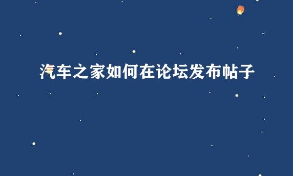 汽车之家如何在论坛发布帖子