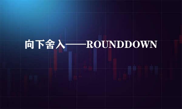 向下舍入——ROUNDDOWN