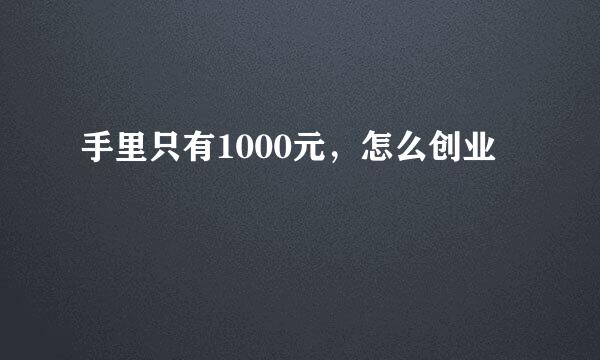 手里只有1000元，怎么创业