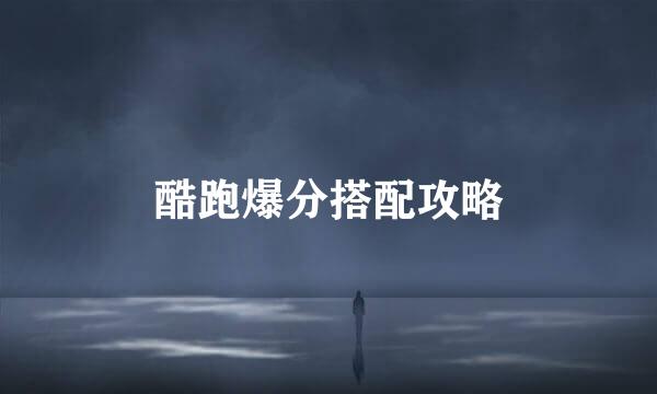 酷跑爆分搭配攻略