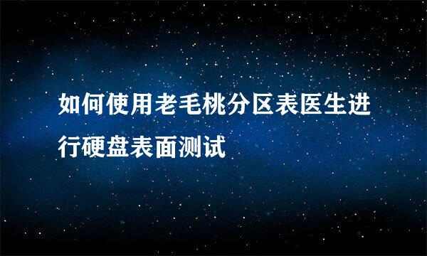 如何使用老毛桃分区表医生进行硬盘表面测试