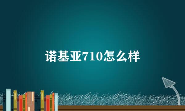 诺基亚710怎么样