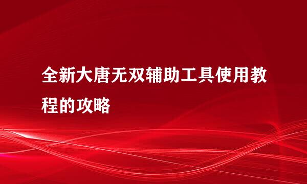 全新大唐无双辅助工具使用教程的攻略