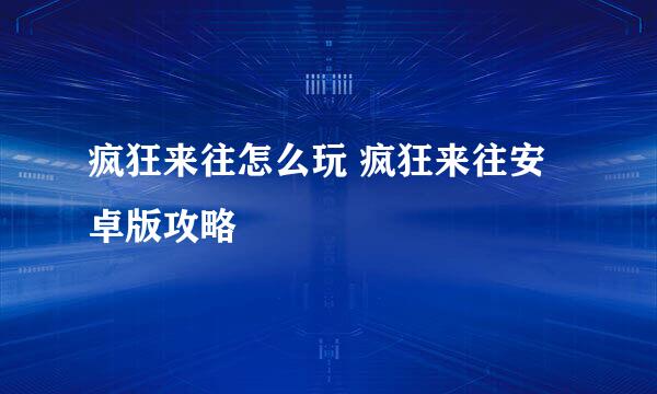 疯狂来往怎么玩 疯狂来往安卓版攻略
