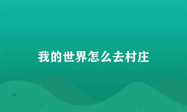 我的世界怎么去村庄