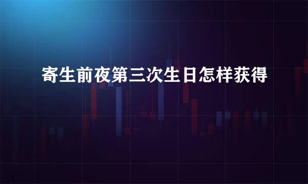 寄生前夜第三次生日怎样获得