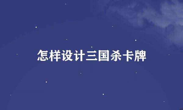 怎样设计三国杀卡牌