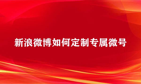 新浪微博如何定制专属微号