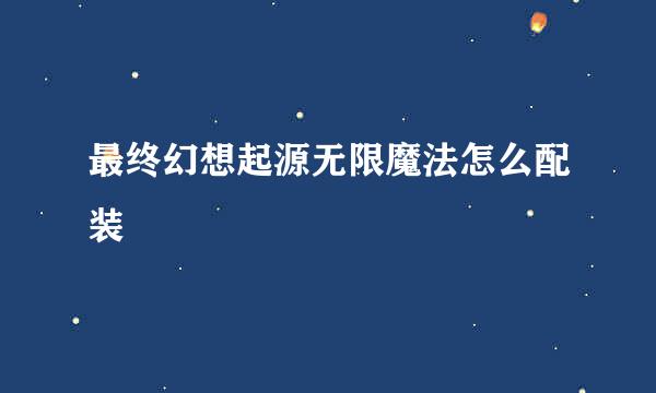 最终幻想起源无限魔法怎么配装