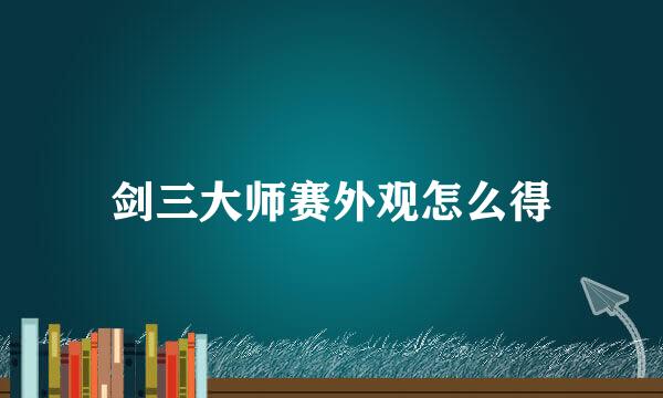 剑三大师赛外观怎么得
