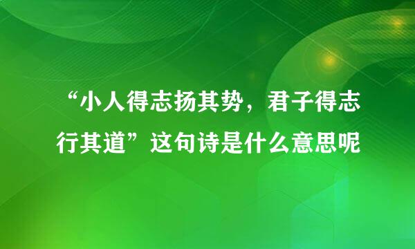“小人得志扬其势，君子得志行其道”这句诗是什么意思呢