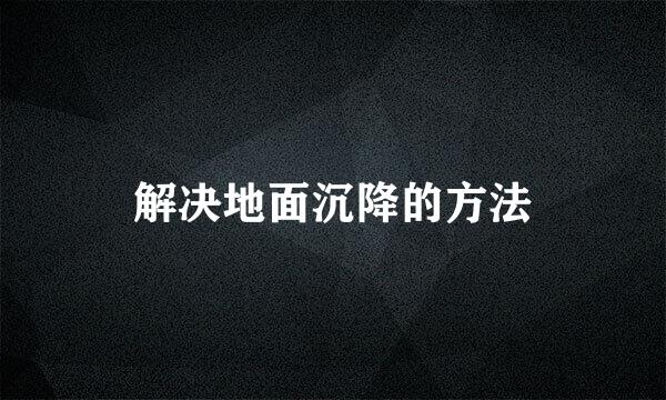 解决地面沉降的方法