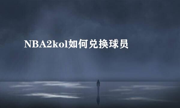 NBA2kol如何兑换球员