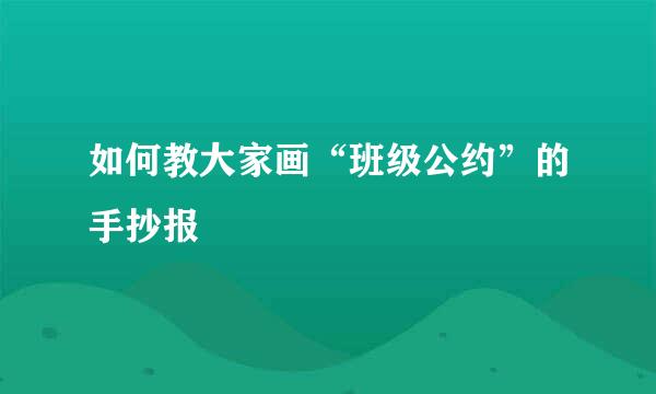 如何教大家画“班级公约”的手抄报