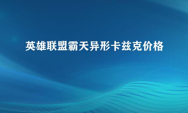 英雄联盟霸天异形卡兹克价格