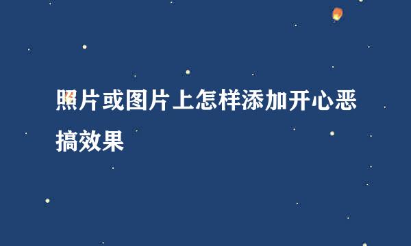 照片或图片上怎样添加开心恶搞效果